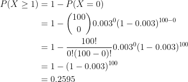 P(X > 1)-1-P(X 100 0) .003(1 0.003)100-0 100! 0 0030(1-0.003)100 0!(100 - 0)! 1-(1 0.003)100 0,2595