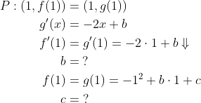 \begin{align*} P: \left ( 1,f(1) \right )&=\left ( 1,g(1) \right ) \\ g'(x) &= -2x+b \\ f'(1) &= g'(1)=-2\cdot 1+b\Downarrow \\ b&=\:? \\ f(1)&=g(1)=-1^2+b\cdot 1+c \\ c&=\;? \end{align*}