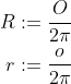 \begin{align*} R &:= \frac{O}{2\pi } \\ r &:= \frac{o}{2\pi } \end{align*}