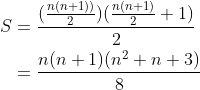 \begin{align*} S &= \frac{(\frac{n(n+1))}{2})(\frac{n(n+1)}{2}+1)}{2}\\ &= \frac{n(n+1)(n^2+n+3)}{8} \end{align*}