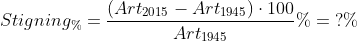 \begin{align*} Stigning_{\%} &= \frac{\left (Art_{2015}-Art_{1945} \right )\cdot 100}{Art_{1945}}\%=\;?\% \end{align*}