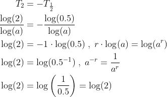 \begin{align*} T_{2} &= -T_{\frac{1}2{}} \\ \frac{\log(2)}{\log(a)} &= -\frac{\log(0.5)}{\log(a)} \\ \log(2) &= -1\cdot \log(0.5)\;,\;r\cdot\log(a)=\log(a^r) \\ \log(2) &= \log(0.5^{-1})\;,\;a^{-r}=\frac{1}{a^r} \\ \log(2) &= \log\left(\frac{1}{0.5}\right)=\log(2) \end{align*}