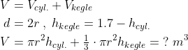 \begin{align*} V &= V_{cyl.}+V_{kegle} \\ d &= 2r\;,\;h_{kegle}=1.7-h_{cyl.} \\ V &= \pi r^2h_{cyl.}+\tfrac{1}{3}\cdot \pi r^2h_{kegle} =\;?\;m^3 \\ \end{align*}