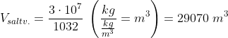 \begin{align*} V_{saltv.}&=\frac{3\cdot 10^7}{1032}\;\left ( \frac{kg}{\frac{kg}{m^3}}=m^3 \right )= 29070\;m^3 \end{align*}