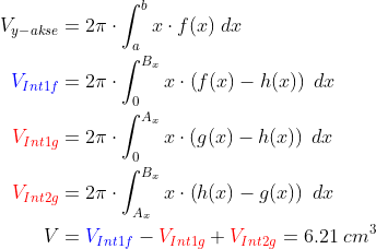 \begin{align*} V_{y{-}akse} &= 2\pi\cdot \int_{a}^{b}x\cdot f(x)\;dx \\ {\color{Blue} V_{Int1f}} &= 2\pi\cdot \int_{0}^{B_x}x\cdot \left ( f(x)-h(x) \right )\;dx \\ {\color{Red} V_{Int1g}} &= 2\pi\cdot \int_{0}^{A_x}x\cdot \left ( g(x)-h(x) \right )\;dx \\ {\color{Red} V_{Int2g}} &= 2\pi\cdot \int_{A_x}^{B_x}x\cdot \left ( h(x)-g(x) \right )\;dx \\ V &={\color{Blue} V_{Int1f}}-{\color{Red} V_{Int1g}}+{\color{Red} V_{Int2g}}=6.21\;cm^3 \end{align*}