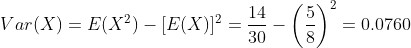 egin{align*} Var(X)=E(X^2)-[E(X)]^2&=rac{14}{30}-left(rac{5}{8} ight)^2= 0.0760 end{align*}
