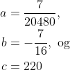 \begin{align*} a &= \frac{7}{20480}, \\b &= -\frac{7}{16},\ \text{og}\\c &= 220 \end{align*}