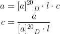 \begin{align*} a &= {[a]^{20}}_D\cdot l\cdot c \\ c &= \frac{a}{{[a]^{20}}_D\cdot l} \\ \end{align*}