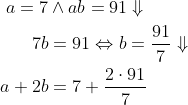 \begin{align*} a = 7&\wedge ab=91\Downarrow \\ 7b&=91\Leftrightarrow b=\frac{91}{7}\Downarrow \\ a+2b&=7+\frac{2\cdot 91}{7} \end{align*}