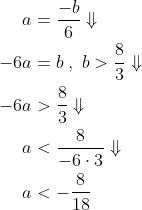 \begin{align*} a&=\frac{-b}{6}\Downarrow\\ -6a&=b\;,\;b>\frac{8}{3}\Downarrow\\ -6a&> \frac{8}{3}\Downarrow\\ a&<\frac{8}{-6\cdot 3}\Downarrow\\ a&<-\frac{8}{18} \end{align}