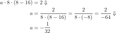 \begin{align*} a\cdot 8\cdot (8-16)&=2\Downarrow\\ a&=\frac{2}{8\cdot (8-16)}=\frac{2}{8\cdot (-8)}=\frac{2}{-64}\Downarrow\\ a&=-\frac{1}{32} \end{align}