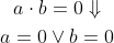 \begin{align*} a\cdot b &= 0\Downarrow \\ a=0&\vee b=0 \end{align*}