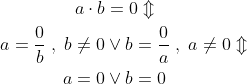 \begin{align*} a\cdot b &= 0\Updownarrow \\ a=\frac{0}{b}\;,\;b\neq0&\vee b=\frac{0}{a}\;,\;a\neq0\Updownarrow\\ a=0&\vee b=0 \end{align*}