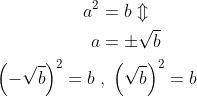 \begin{align*} a^2 &= b\Updownarrow \\ a &= \pm\sqrt{b} \\ \left ( -\sqrt{b} \right )^2=b\;&,\;\left ( \sqrt{b} \right )^2=b \end{align*}