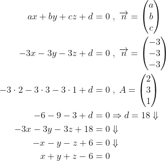 \begin{align*} ax+by+cz+d &= 0\;,\;\overrightarrow{n}=\begin{pmatrix}a\\b\\c\\ \end{pmatrix} \\ -3x-3y-3z+d &= 0\;,\;\overrightarrow{n}=\begin{pmatrix}-3\\-3\\-3\\ \end{pmatrix} \\ -3\cdot 2-3\cdot 3-3\cdot 1+d &= 0\;,\;A=\begin{pmatrix}2\\3\\1\\ \end{pmatrix} \\ -6-9-3+d &= 0\Rightarrow d=18\Downarrow \\ -3x-3y-3z+18 &= 0\Downarrow \\ -x-y-z+6 &= 0\Downarrow \\ x+y+z-6 &= 0 \end{align*}