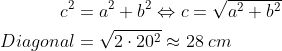 \begin{align*} c^2 &= a^2+b^2\Leftrightarrow c=\sqrt{a^2+b^2} \\ Diagonal &= \sqrt{2\cdot 20^2}\approx28\;cm \end{align*}