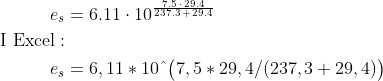 \begin{align*} e_s &= 6.11\cdot 10^{\frac{7.5\,\cdot\, 29.4}{237.3\,+\,29.4}} \\ \textup{I Excel}:\\ e_s &= 6,11*10\hat{\;\,}\bigl(7,5*29,4/(237,3+29,4)\bigr) \end{align*}