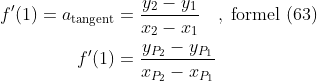 \begin{align*} f'(1)=a_\textup{tangent} &= \frac{y_2-y_1}{x_2-x_1}\quad,\; \textup{formel (63)} \\ f'(1)&= \frac{y_{P_2}-y_{P_1}}{x_{P_2}-x_{P_1}} \end{align*}