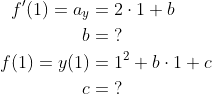 \begin{align*} f'(1)=a_y &= 2\cdot 1+b \\ b &=\;? \\ f(1)=y(1) &= 1^2+b\cdot 1+c \\c&=\;? \end{align*}