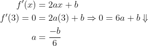 \begin{align*} f'(x)&=2ax+b\\ f'(3)=0&=2a(3)+b\Rightarrow 0=6a+b\Downarrow\\ a&=\frac{-b}{6}\\ \end{align}