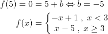 \begin{align*} f(5)=0 &=5+b\Leftrightarrow b=-5 \\ f(x) &= \left\{\begin{matrix}-x+1\;,\;x<3\\x-5\;,\;x\geq 3\end{matrix}\right. \end{align*}