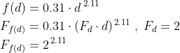 \begin{align*} f(d) &= 0.31\cdot d^{\, \, 2.11} \\ F_{f(d)} &= 0.31\cdot (F_d\cdot d)^{\, 2.11}\;,\;F_d=2 \\ F_{f(d)} &= 2^{\, 2.11} \end{align*}