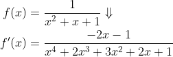 \begin{align*} f(x) &= \frac{1}{x^2+x+1}\Downarrow \\ f'(x) &= \frac{-2x-1}{x^4+2x^3+3x^2+2x+1} \end{align*}