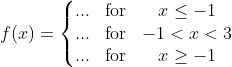 \begin{align*} f(x) &= \left\{\begin{matrix} ...&\text{for}&x\leq-1 \\ ...&\text{for}&-1<x<3 \\ ...&\text{for}&x\geq-1 \end{matrix}\right. \end{align*}