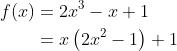 \begin{align*} f(x) &= 2x^3-x+1 \\ &= x\left ( 2x^2-1 \right )+1 \end{align*}