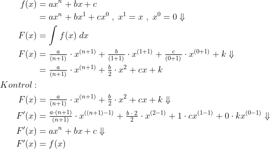 \begin{align*} f(x) &= ax^n+bx+c \\ &= ax^n+bx^1+cx^0\;,\;x^1=x\;,\;x^0=0\Downarrow \\ F(x) &= \int f(x)\;dx \\ F(x) &= \tfrac{a}{(n+1)}\cdot x^{(n+1)}+\tfrac{b}{(1+1)}\cdot x^{(1+1)} +\tfrac{c}{(0+1)}\cdot x^{(0+1)}+k\Downarrow \\ &= \tfrac{a}{(n+1)}\cdot x^{(n+1)}+\tfrac{b}{2}\cdot x^{2}+cx+k \\ Kontrol: \\ F(x) &= \tfrac{a}{(n+1)}\cdot x^{(n+1)}+\tfrac{b}{2}\cdot x^{2}+cx+k\Downarrow \\ F'(x) &= \tfrac{a\cdot (n+1)}{(n+1)}\cdot x^{((n+1)-1)} +\tfrac{b\;\cdot \;2}{2}\cdot x^{(2-1)}+1\cdot cx^{(1-1)}+0\cdot kx^{(0-1)}\Downarrow \\ F'(x) &= ax^{n}+bx+c\Downarrow \\ F'(x) &= f(x) \end{align*}