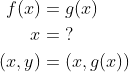 \begin{align*} f(x) &= g(x)\\ x&=\;?\\ (x,y)&=(x,g(x)) \end{align*}