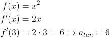 \begin{align*} f(x) &= x^2 \\ f'(x) &= 2x \\ f'(3) &= 2\cdot 3=6\Rightarrow a_{tan}=6 \\ \end{align*}