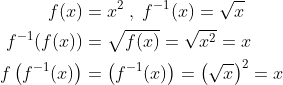 \begin{align*} f(x) &= x^2\;,\;f^{-1}(x)= \sqrt{x} \\ f^{-1}(f(x)) &= \sqrt{f(x)}=\sqrt{x^2}=x \\ f\left(f^{-1}(x)\right) &=\left ( f^{-1}(x) \right )= \left ( \sqrt{x} \right )^2=x \end{align*}