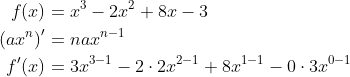 \begin{align*} f(x) &= x^3-2x^2+8x-3 \\ \left ( ax^n \right )' &= nax^{n-1} \\ f'(x) &= 3x^{3-1}-2\cdot 2x^{2-1}+8x^{1-1}-0\cdot 3x^{0-1} \end{align*}