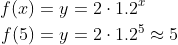 \begin{align*} f(x) &= y=2\cdot 1.2^x \\ f(5) &= y=2\cdot 1.2^5\approx5 \end{align*}