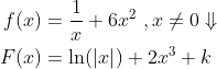 \begin{align*} f(x)&=\frac{1}{x}+6x^2\;,x\neq 0\Downarrow\\ F(x)&=\ln(\left | x \right |)+2x^3+k \end{align}