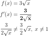 \begin{align*} f(x)&=3\sqrt{x} \\ f'(x)&=\mathbf{\frac{3}{2\sqrt{x}}} \\ \frac{3}{2\sqrt{x}}&\neq \frac{3}{2}\sqrt{x},\;x\neq1 \end{align}
