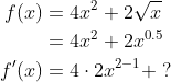\begin{align*} f(x)&=4x^2+2\sqrt{x}\\&=4x^2+2x^{0.5}\\ f'(x)&=4\cdot 2x^{2-1}+\;? \end{align}