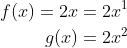 \begin{align*} f(x)=2x &= 2x^1 \\ g(x) &=2x^2 \end{align*}