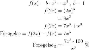 \begin{align*} f(x)=b\cdot x^3 &= x^3\,,\;b=1 \\ f(2x) &= (2x)^3 \\ &= 8x^3 \\ f(2x) &= 7x^3+x^3 \\ \textup{For\o gelse}=f(2x)-f(x) &= 7x^3 \\ \textup{For\o gelse}_\% &= \frac{7x^3\cdot 100}{x^3}\;\% \end{align*}