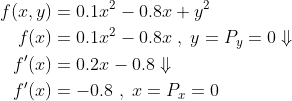 \begin{align*} f(x,y) &= 0.1x^2-0.8x+y^2 \\ f(x) &= 0.1x^2-0.8x\;,\;y=P_y=0\Downarrow \\ f'(x) &= 0.2x-0.8\Downarrow \\ f'(x) &= -0.8\;,\;x=P_x=0 \end{align*}