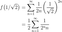\begin{align*} f\big(1/\sqrt{2}\big) &= \sum_{n=1}^\infty\frac{1}{2n}\bigg(\frac{1}{\sqrt{2}}\bigg)^{2n} \\ &= \frac{1}{2}\sum_{n=1}^\infty\frac{1}{2^nn} \end{align*}