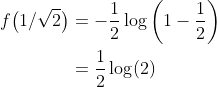 \begin{align*} f\big(1/\sqrt{2}\big) &= -\frac{1}{2}\log\bigg(1 - \frac{1}{2}\bigg) \\ &=\frac{1}{2}\log(2) \end{align*}