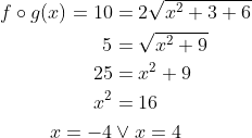 \begin{align*} f\circ g(x)=10 &= 2\sqrt{x^2+3+6} \\ 5 &=\sqrt{x^2+9} \\ 25 &=x^2+9 \\ x^2 &= 16 \\ x=-4&\vee x=4 \end{align*}