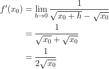 \begin{align*} f^\prime(x_0) &= \lim_{h\rightarrow0}\frac{1}{\sqrt{x_0+h}-\sqrt{x_0}} \\ &= \frac{1}{\sqrt{x_0}+\sqrt{x_0}} \\ &= \frac{1}{2\sqrt{x_0}} \end{align*}