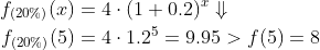 \begin{align*} f_{(20\%)}(x)&=4\cdot (1+0.2)^x\Downarrow\\ f_{(20\%)}(5)&=4\cdot 1.2^5=9.95>f(5)=8 \end{align}