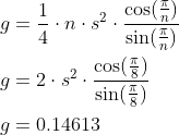 \begin{align*} g&=\frac{1}{4}\cdot n\cdot s^2\cdot \frac{\cos(\frac{\pi}{n})}{\sin(\frac{\pi}{n})}\\ g&=2\cdot s^2\cdot \frac{\cos(\frac{\pi}{8})}{\sin(\frac{\pi}{8})}\\ g&=0.14613 \end{align}