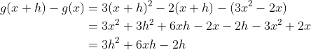 \begin{align*} g(x+h)-g(x) &= 3(x+h)^2 - 2(x+h) - (3x^2 - 2x) \\ &= 3x^2 + 3h^2 + 6xh - 2x - 2h - 3x^2 + 2x \\ &= 3h^2+6xh-2h \end{align*}