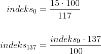 \begin{align*} indeks_{0}&=\frac{15\cdot 100}{117} \\\\ indeks_{137}&=\frac{indeks_{0}\cdot 137}{100} \end{align}
