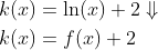\begin{align*} k(x) &= \ln(x)+2\Downarrow \\ k(x) &= f(x)+2 \end{align*}